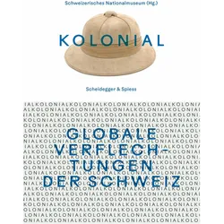 kolonial - Globale Verflechtungen der Schweiz, Sachbücher von Heidi Amrein, Toms Joaquin Bartoletti, Claudia Buess, Marina Amstad, Georg Kreis, Andreas Zangger, Denise Tonella, Esther Tisa Francini, Jovita Dos Santos Pinto, Jose Cáceres Mardones, Hannan Salamat, Monique Ligtenberg, Raphael Schwere, Marilyn Umurungi, Philipp Krauer, Bernhard Schär