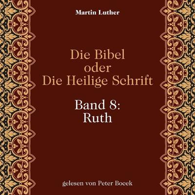 Die Bibel oder Die Heilige Schrift (Band 8: Ruth) - Martin Luther, Audio, 9783711962508