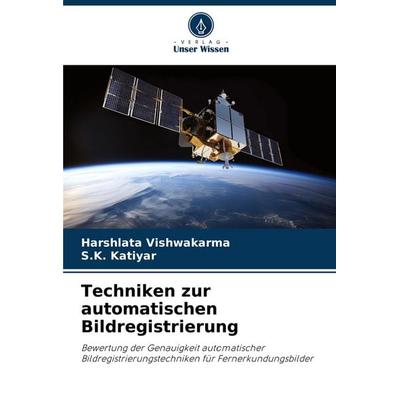 Techniken zur automatischen Bildregistrierung, Taschenbuch von Harshlata Vishwakarma,S. K. Katiyar, Verlag Unser Wissen, 978-620-6-85012-0
