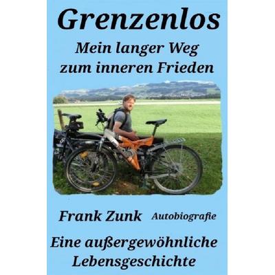 Grenzenlos Mein langer Weg zum inneren Frieden, Taschenbuch von Frank Zunk, Epubli, 978-3-7584-5815-6