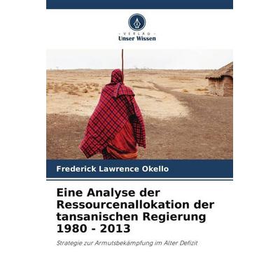 Eine Analyse der Ressourcenallokation der tansanischen Regierung 1980 - 2013, Taschenbuch von Frederick Lawrence Okello, Verlag Unser Wissen,