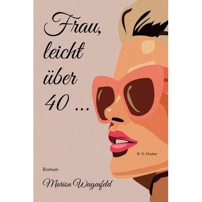 Frau, leicht über 40 …, Taschenbuch von Marion Wagenfeld, Fischer, R. G., 978-3-8301-1955-5