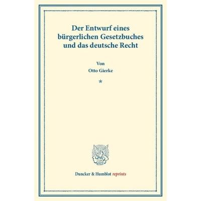 Der Entwurf eines bürgerlichen Gesetzbuchs und das deutsche Recht., Taschenbuch von Otto Gierke, Duncker & Humblot, 978-3-428-16017-4