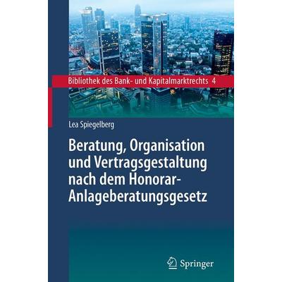 Beratung, Organisation und Vertragsgestaltung nach dem Honorar-Anlageberatungsgesetz, Gebundene Ausgabe von Lea Spiegelberg, Springer Berlin,