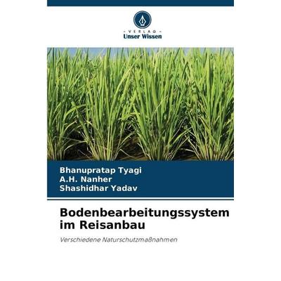 Bodenbearbeitungssystem im Reisanbau, Taschenbuch von Bhanupratap Tyagi,A. H. Nanher,Shashidhar Yadav, Verlag Unser Wissen, 978-620-9-09268-8