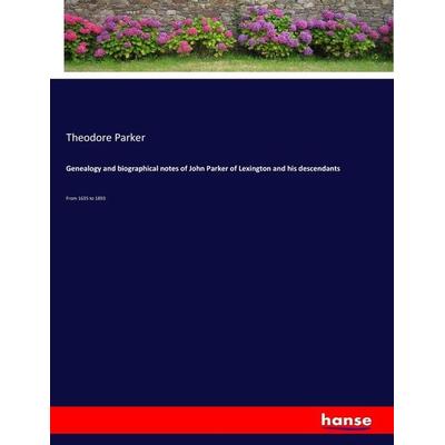 Genealogy and biographical notes of John Parker of Lexington and his descendants, Taschenbuch von Theodore Parker, Hansebooks, 978-3-337-22385-4