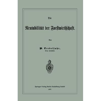 Die Rentabilität der Forstwirthschaft, Taschenbuch von W. Trebeljahr, Springer Berlin, 978-3-662-32296-3