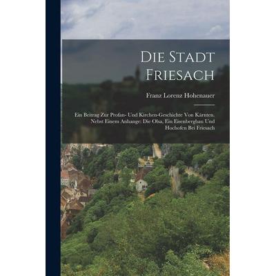 Die Stadt Friesach, Taschenbuch von Franz Lorenz Hohenauer, Legare Street Press, 978-1-01-640977-3