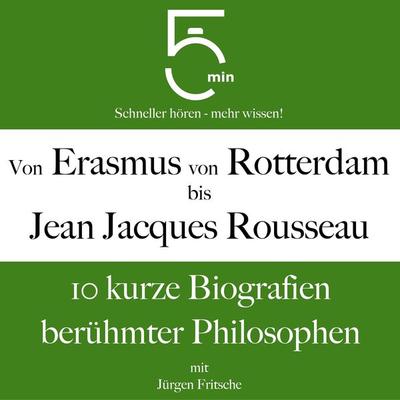 Von Erasmus von Rotterdam bis Jean Jacques Rousseau - 5 Minuten,5 Minuten Biografien,Jürgen Fritsche, Audio, 9783754511244