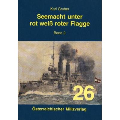 Seemacht unter rot-weiß-roter Flagge. K.u.K. Kriegsmarine / Seemacht unter rot-weiß-roter Flagge Band 2, Gebundene Ausgabe von Karl Gruber,
