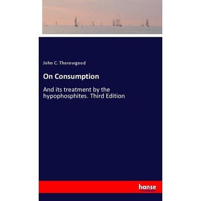 On Consumption, Taschenbuch von John C. Thorowgood, Hansebooks, 978-3-337-82884-4