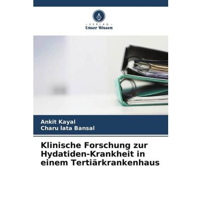 Klinische Forschung zur Hydatiden-Krankheit in einem Tertiärkrankenhaus, Taschenbuch von Ankit Kayal,Charu lata Bansal, Verlag Unser Wissen,