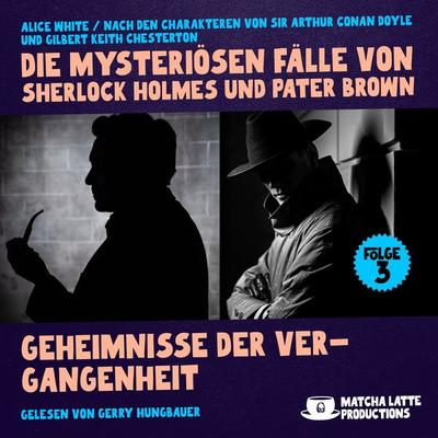 Geheimnisse der Vergangenheit (Die mysteriösen Fälle von Sherlock Holmes und Pater Brown, Folge 3) - Arthur Conan Doyle,Gilbert Keith Chesterton,Alice