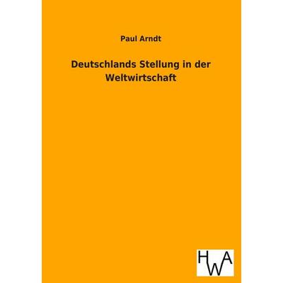 Deutschlands Stellung in der Weltwirtschaft, Taschenbuch von Paul Arndt, Historisches Wirtschaftsarchiv, 978-3-86383-175-2