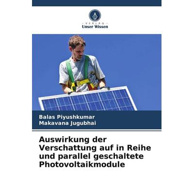 Auswirkung der Verschattung auf in Reihe und parallel geschaltete Photovoltaikmodule, Taschenbuch von Balas Piyushkumar,Makavana Jugubhai, Verlag