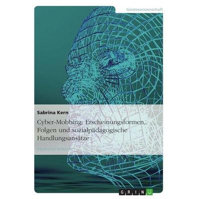 Cyber-Mobbing: Erscheinungsformen, Folgen und sozialpädagogische Handlungsansätze, Taschenbuch von Sabrina Kern, GRIN, 978-3-640-99519-6