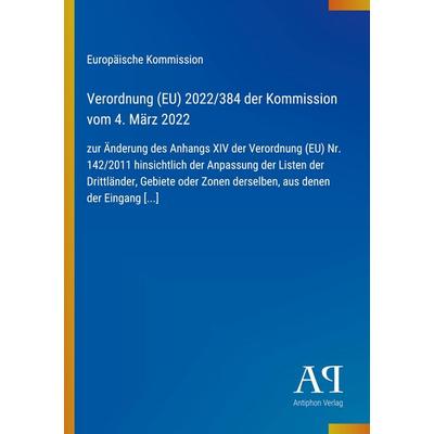 Verordnung (EU) 2022/384 der Kommission vom 4. März 2022, Taschenbuch von Europäische Kommission, Antiphon Verlag, 978-3-387-97191-0
