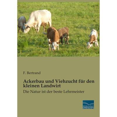 Ackerbau und Viehzucht für den kleinen Landwirt, Taschenbuch von F. Bertrand, Fachbuchverlag Dresden, 978-3-95692-310-4