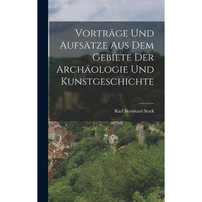 Vorträge und Aufsätze aus dem Gebiete der Archäologie und Kunstgeschichte, Gebundene Ausgabe von Karl Bernhard Stark, Legare Street Press,