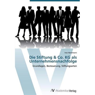 Die Stiftung & Co. KG als Unternehmensnachfolge, Taschenbuch von Ines Hävelmann, AV Akademikerverlag, 978-3-639-44589-3