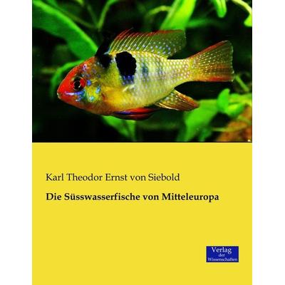 Die Süsswasserfische von Mitteleuropa, Taschenbuch von Karl Theodor Ernst Siebold, Verlag der Wissenschaften, 978-3-95700-138-2