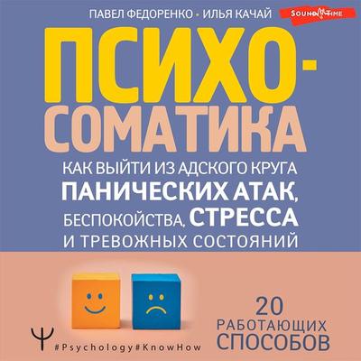 Psihosomatika: kak vyyti iz adskogo kruga panicheskih atak, bespokoystva, stressa i trevozhnyh sostoyaniy. 20 rabotayushchih sposobov - Ilya