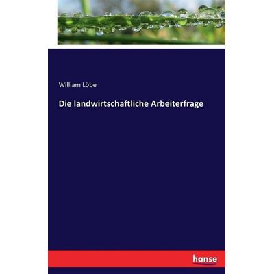 Die landwirtschaftliche Arbeiterfrage, Taschenbuch von William Löbe, Hansebooks, 978-3-7433-3915-6