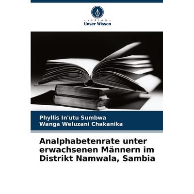 Analphabetenrate unter erwachsenen Männern im Distrikt Namwala, Sambia, Taschenbuch von Phyllis In'utu Sumbwa,Wanga Weluzani Chakanika, Verlag Unser