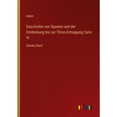 Geschichte von Spanien seit der Entdeckung bis zur Thron-Entsagung Carls IV., Taschenbuch von Adam, Outlook, 978-3-368-61244-3