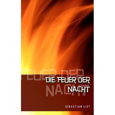 Die Feuer der Nacht, Gebundene Ausgabe von Sebastian List, BoD – Books on Demand, 978-3-7347-7434-8