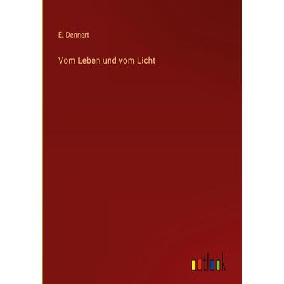 Vom Leben und vom Licht, Gebundene Ausgabe von E. Dennert, Outlook, 978-3-368-43945-3