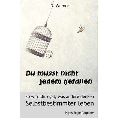 Du musst nicht jedem gefallen - So wird dir egal, was andere denken:, Taschenbuch von D. Werner, Tolino media, 978-3-7546-4926-8