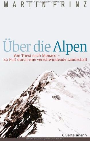 Martin Prinz - Über die Alpen: Von Triest nach Monaco - zu Fuß durch eine verschwindende Landschaft - - Preis vom 11.10.2026 15:43:13 h