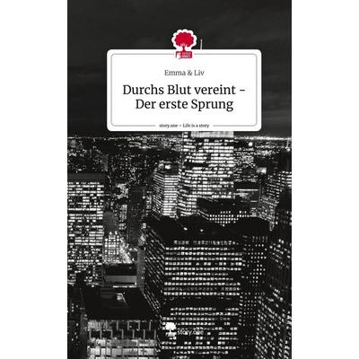 Durchs Blut vereint - Der erste Sprung. Life is a Story - story.one, Gebundene Ausgabe von Emma Liv, Story.one publishing, 978-3-7108-6292-2