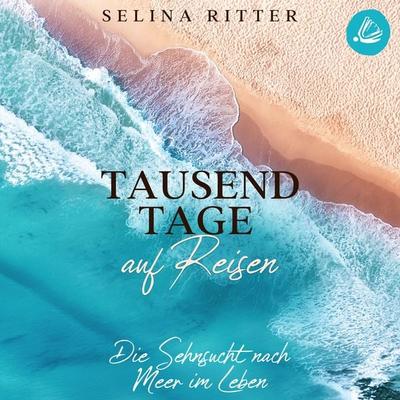 Tausend Tage auf Reisen: Die Sehnsucht nach Meer im Leben - Selina Ritter, Audio, 4099994146654