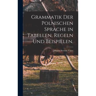 Grammatik der polnischen Sprache in Tabellen, Regeln und Beispielen., Gebundene Ausgabe von Johann Severin Vater, Hutson Street Press,
