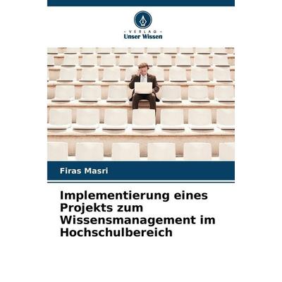 Implementierung eines Projekts zum Wissensmanagement im Hochschulbereich, Taschenbuch von Firas Masri, Verlag Unser Wissen, 978-620-8-49630-2