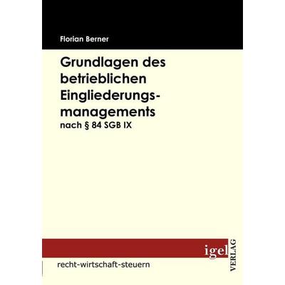 Grundlagen des betrieblichen Eingliederungsmanagements nach § 84 SGB IX, Taschenbuch von Florian Berner, Igel Verlag Literatur & Wissenschaft,