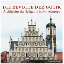 Die Revolte der Gotik - Architektur der Spätgotik in Mitteleuropa, Fachbücher von Pablo de la Riestra