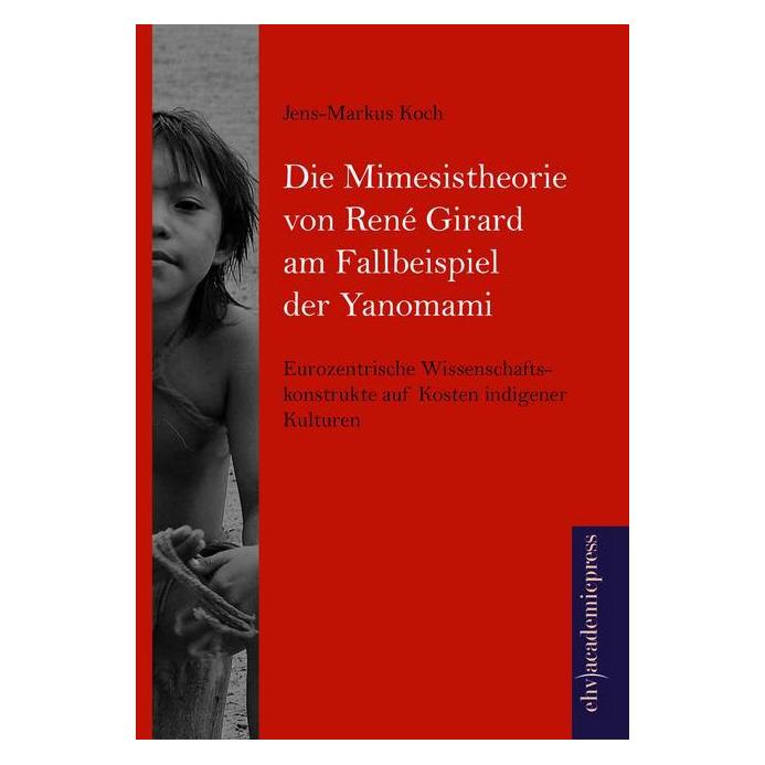 Europäischer Hochschulverlag Die Mimesistheorie von René Girard am Fallbeispiel der Yanomami (Deutsch, Softcover, Jens-Markus Koch) (7278944)