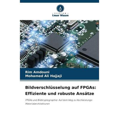 Bildverschlüsselung auf FPGAs: Effiziente und robuste Ansätze, Taschenbuch von Rim Amdouni,Mohamed Ali Hajjaji, Verlag Unser Wissen, 978-620-9-74713-7