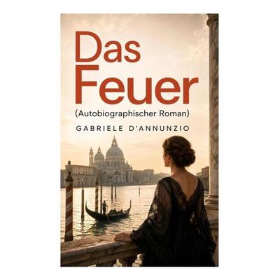 Das Feuer (Autobiographischer Roman), Taschenbuch von Gabriele D'Annunzio; E-artnow, 978-80-273-5065-0