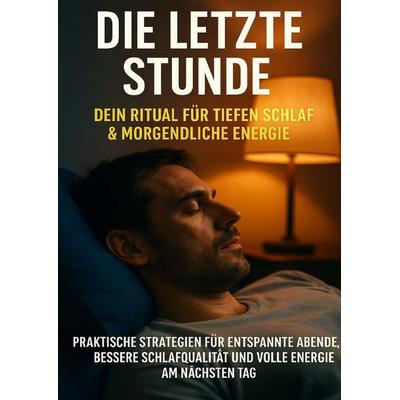 Die letzte Stunde: Dein Ritual für tiefen Schlaf & morgendliche Energie, Taschenbuch von Leon Hartmann, Epubli, 978-3-565-12707-8