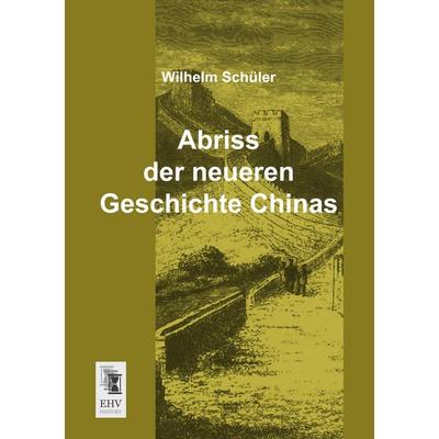 Abriss der neueren Geschichte Chinas, Taschenbuch von Wilhelm Schüler, EHV-History, 978-3-95564-194-8
