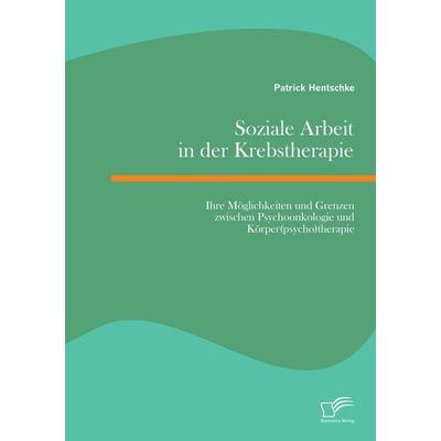 Soziale Arbeit in der Krebstherapie: Ihre Möglichkeiten und Grenzen zwischen Psychoonkologie und Körper(psycho)therapie, Taschenbuch von Patrick