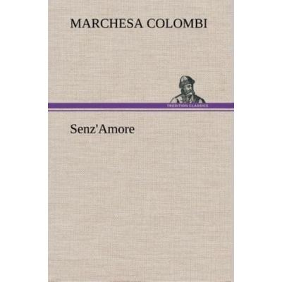 Senz'Amore; Gebundene Ausgabe von Marchesa Colombi, Tredition, 978-3-8491-2370-3
