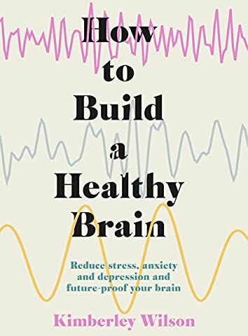 Kimberley Wilson - How to Build a Healthy Brain: Reduce stress, anxiety and depression and future-proof your brain - Preis vom 14.10.2026 23:07:16 h