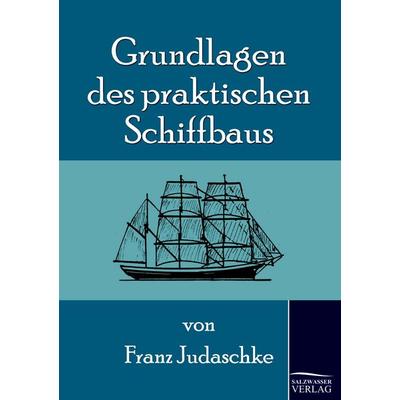 Grundlagen des praktischen Schiffbaus, Taschenbuch von Franz Judaschke, Salzwasser, 978-3-86195-573-3