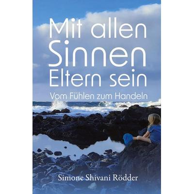 Mit allen Sinnen Eltern sein - Der Elternratgeber, der dich ermutigt, deinen Sinnen und damit auch dir immer tiefer zu vertrauen., Taschenbuch von