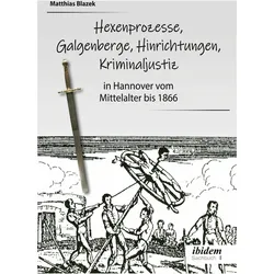 Ein dunkles Kapitel der deutschen Geschichte: Hexenprozesse, Galgenberge, Hinrichtungen, Krimin, Fachbücher von Matthias Blazek